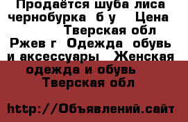  Продаётся шуба(лиса чернобурка),б/у. › Цена ­ 10 000 - Тверская обл., Ржев г. Одежда, обувь и аксессуары » Женская одежда и обувь   . Тверская обл.